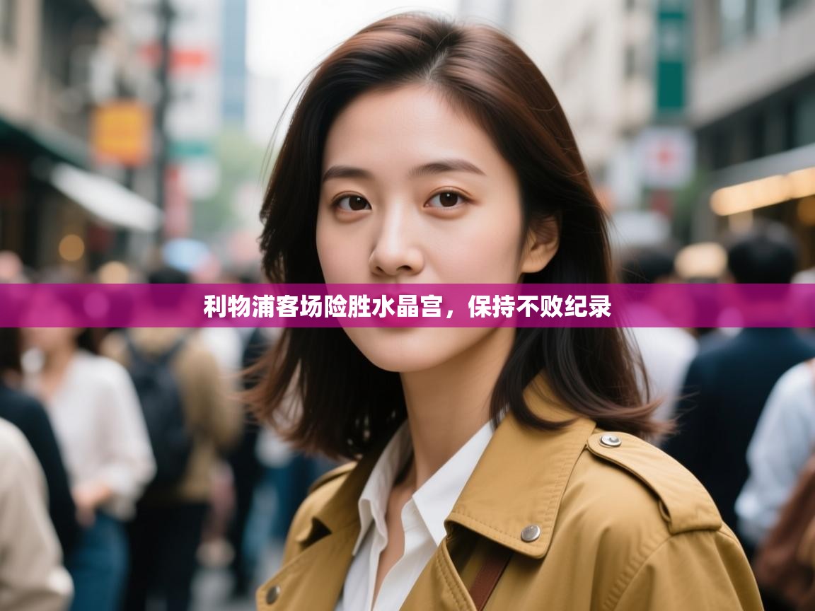 利物浦客场险胜水晶宫，保持不败纪录