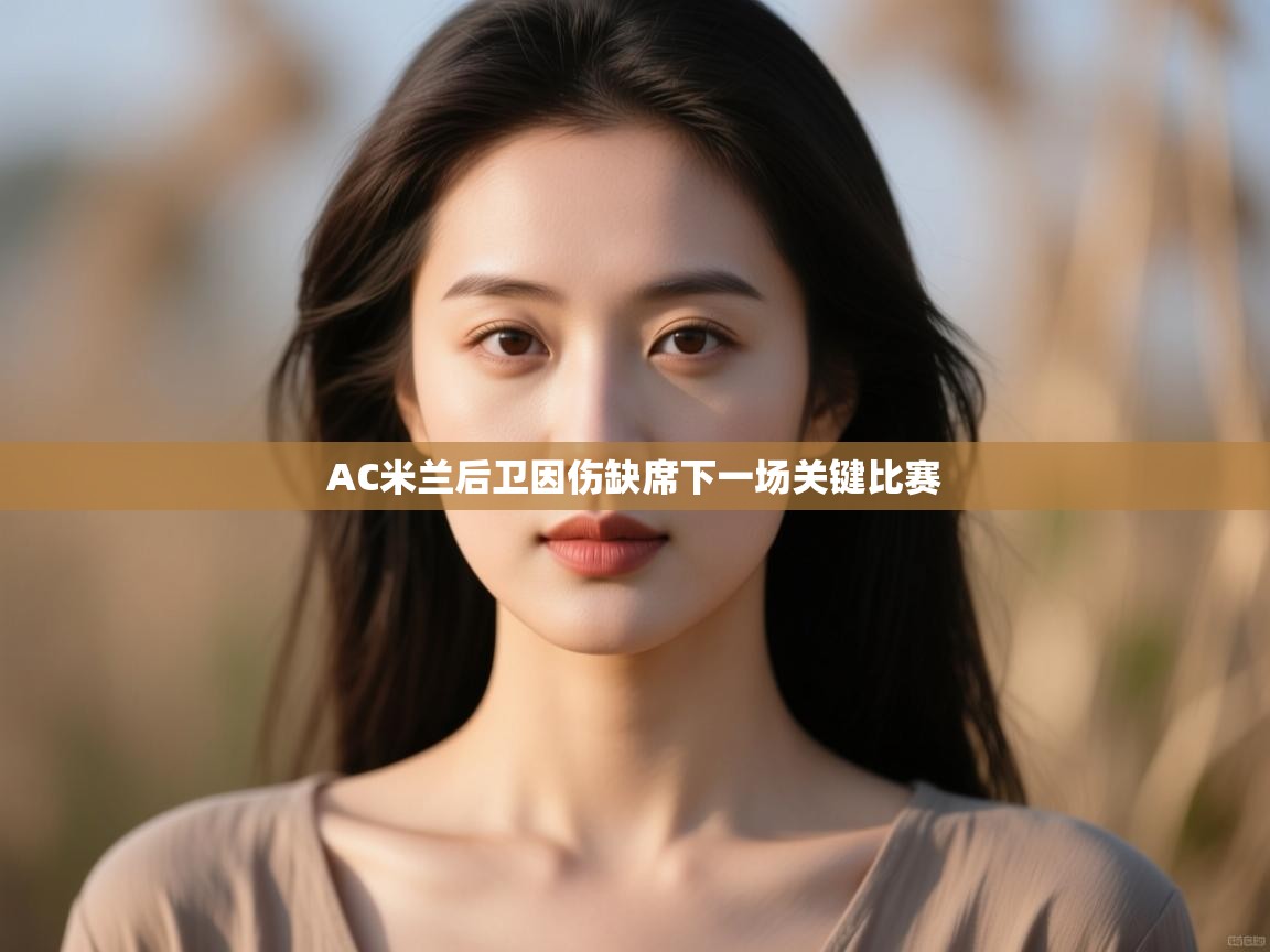 AC米兰后卫因伤缺席下一场关键比赛 第1张