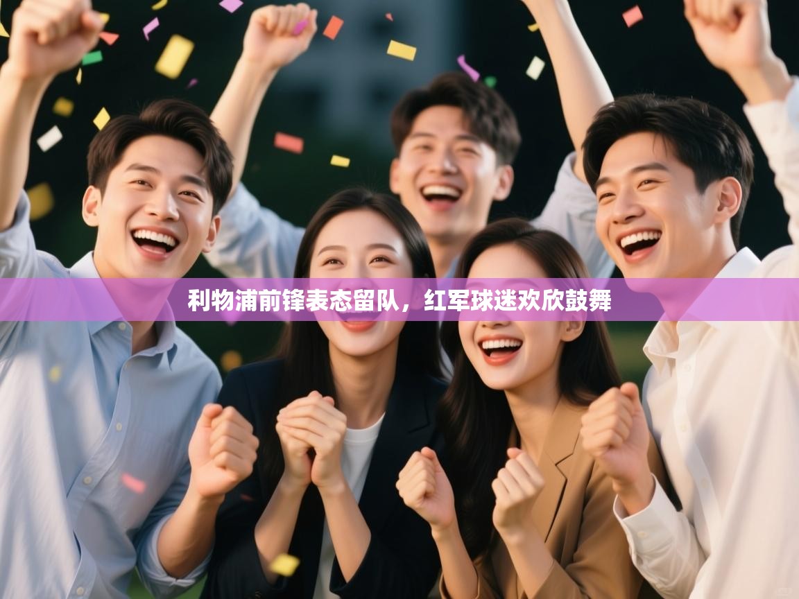 利物浦前锋表态留队，红军球迷欢欣鼓舞