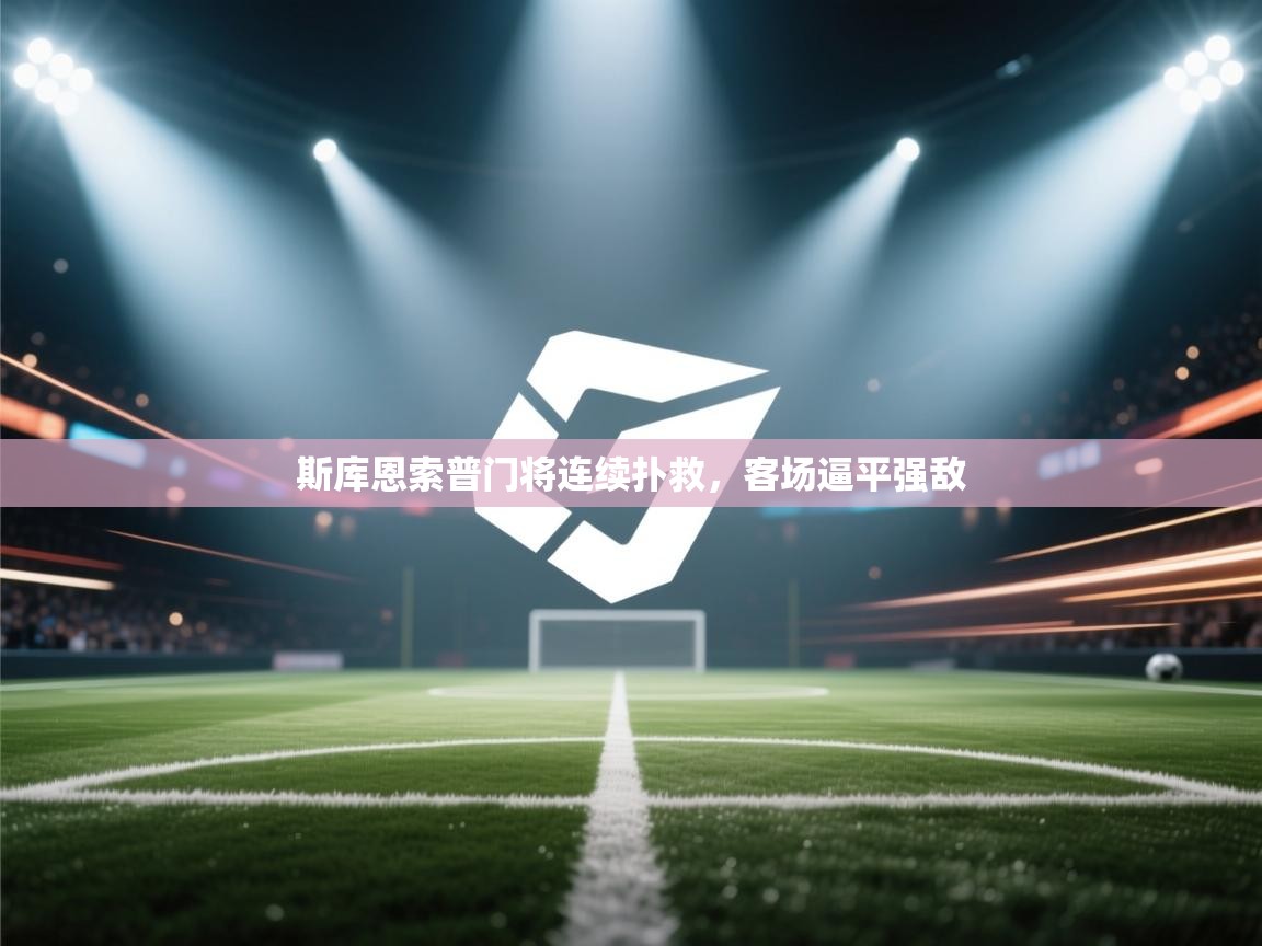 斯库恩索普门将连续扑救，客场逼平强敌  第1张