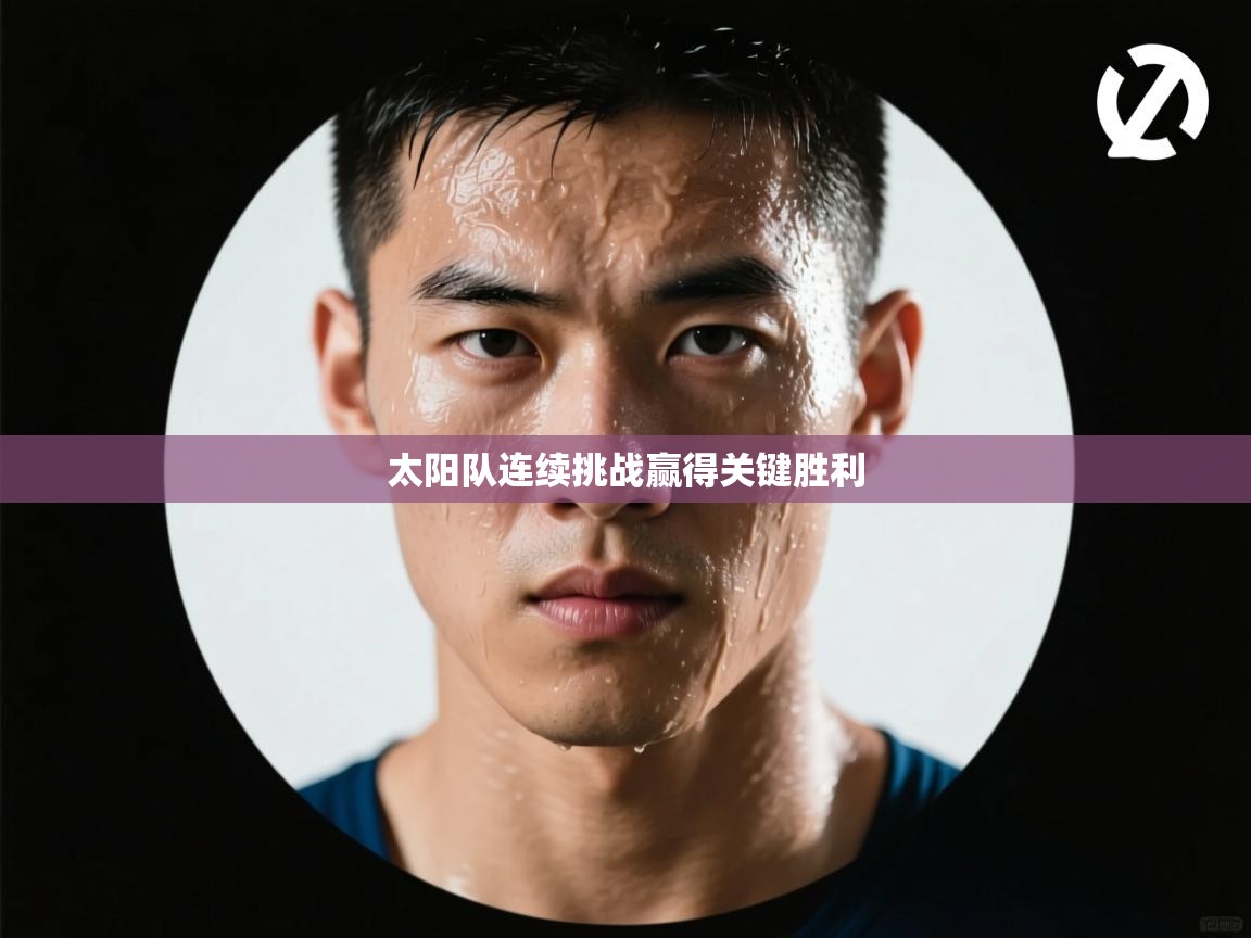 太阳队连续挑战赢得关键胜利  第2张