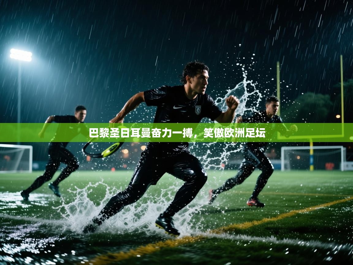 巴黎圣日耳曼奋力一搏，笑傲欧洲足坛  第2张