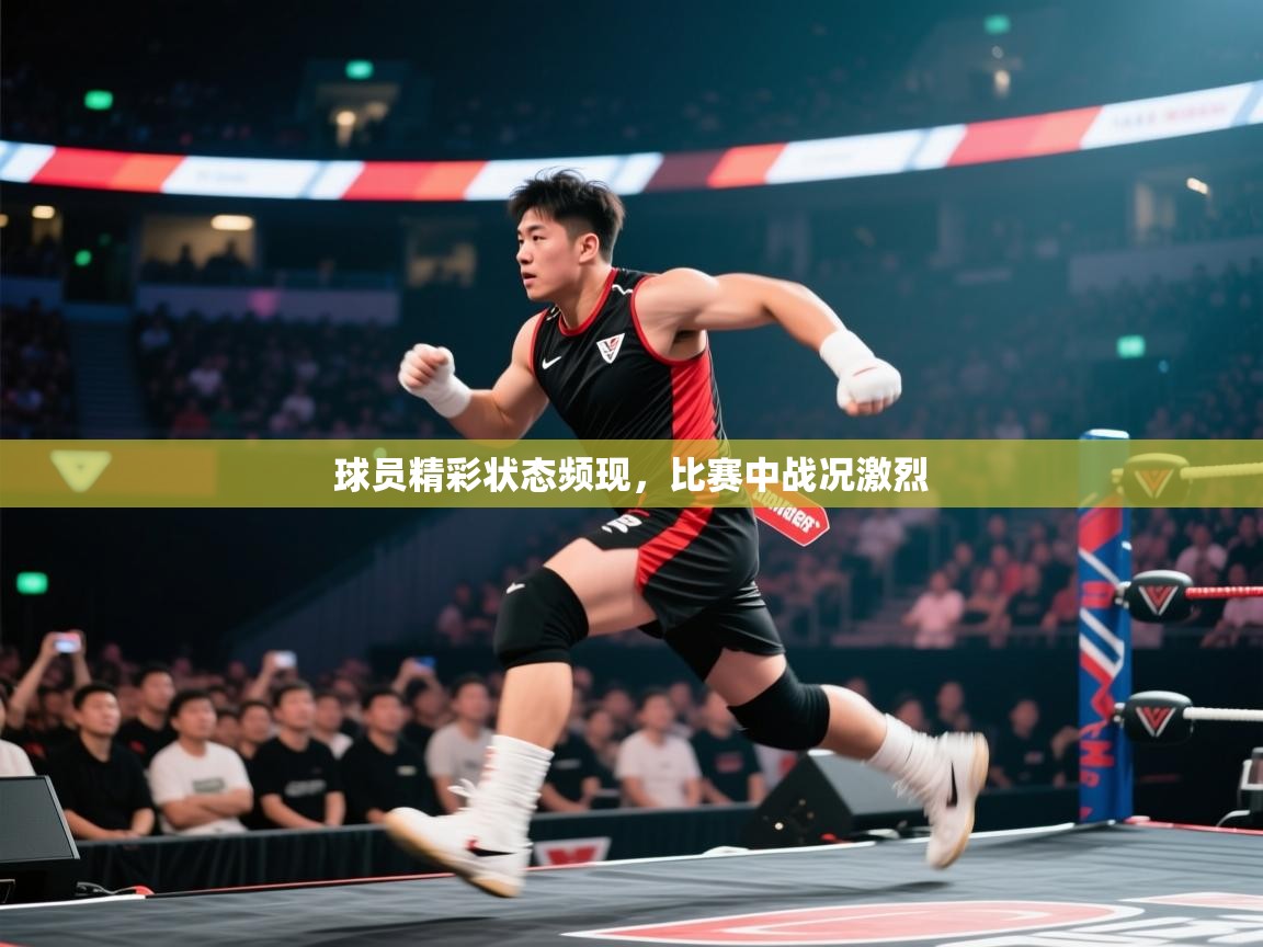 球员精彩状态频现，比赛中战况激烈
