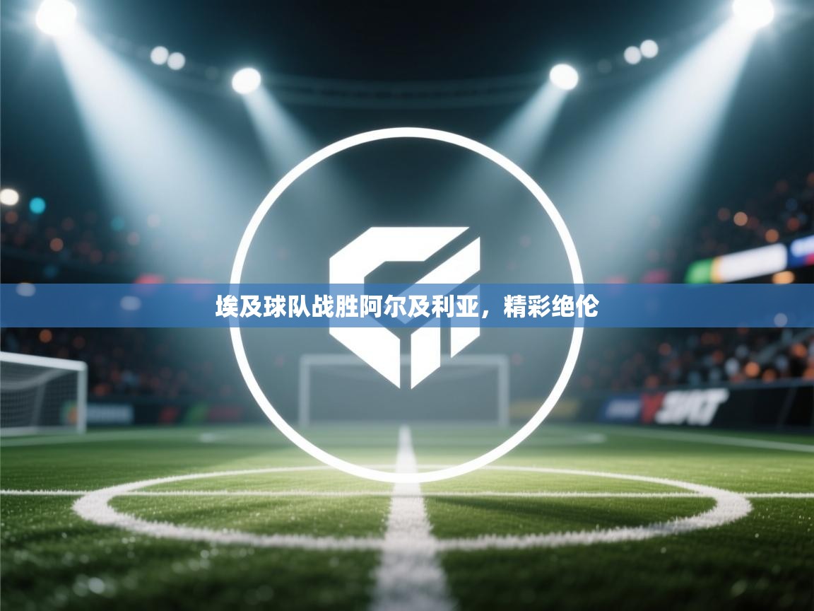 埃及球队战胜阿尔及利亚，精彩绝伦  第2张