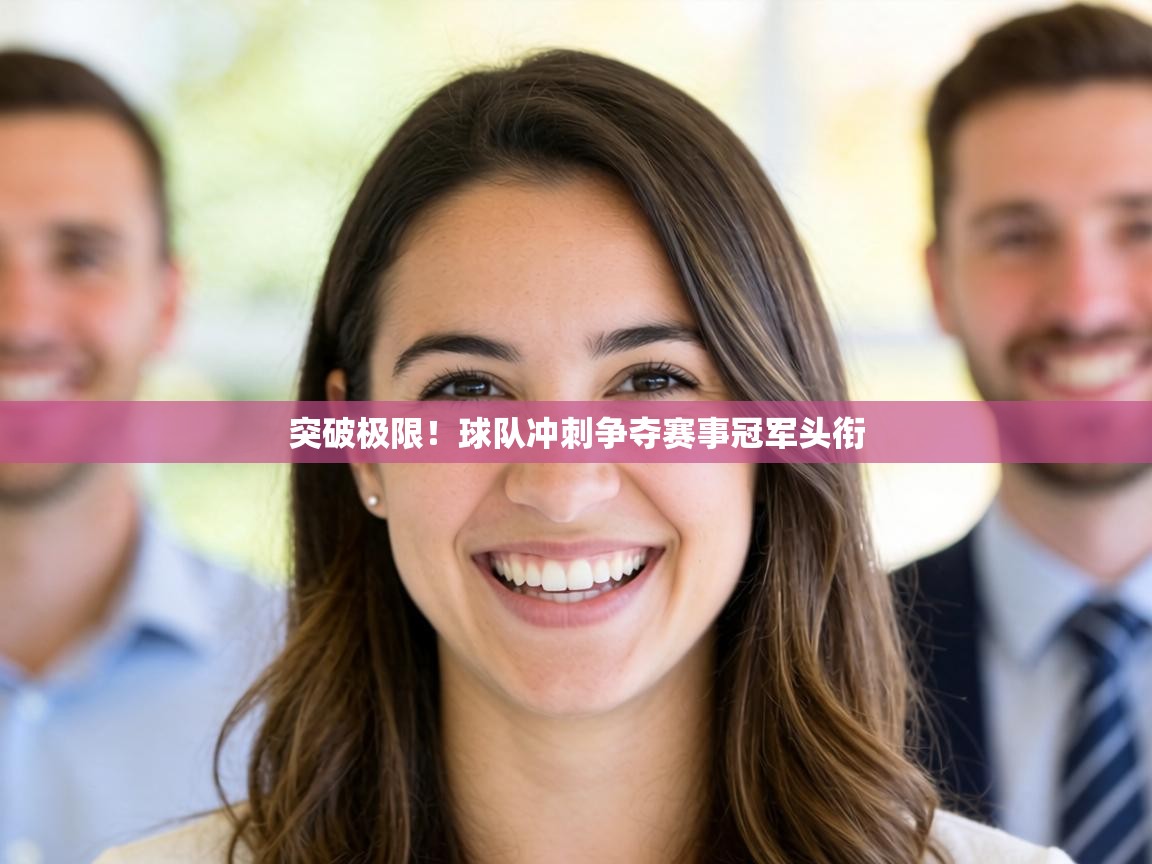 突破极限！球队冲刺争夺赛事冠军头衔  第2张