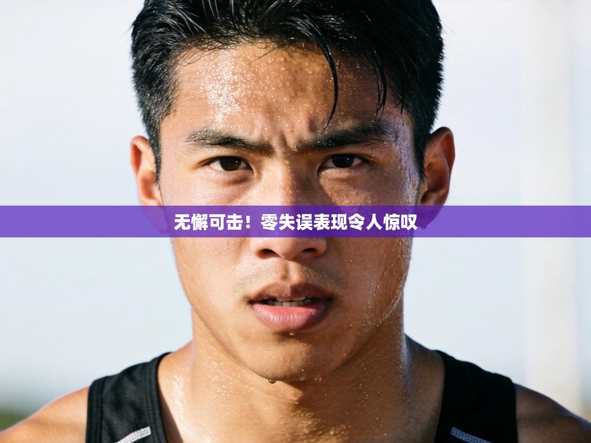 无懈可击！零失误表现令人惊叹  第2张