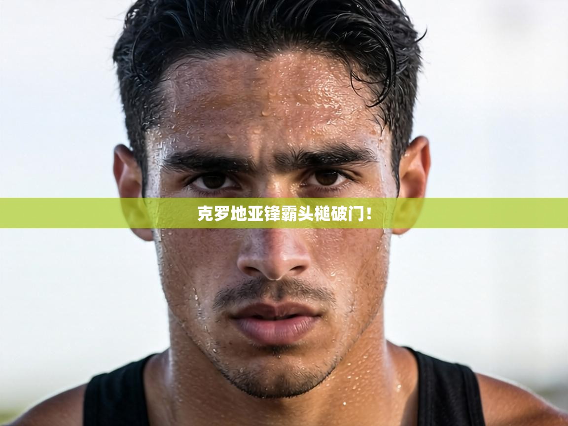 克罗地亚锋霸头槌破门！